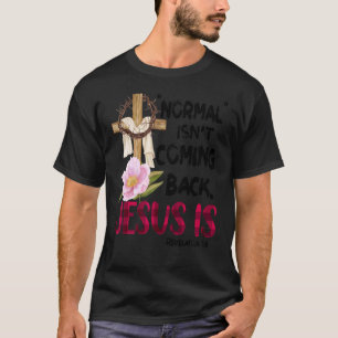 Normal Isn't Coming Back But Jesus Is Revelation 1 T-Shirt