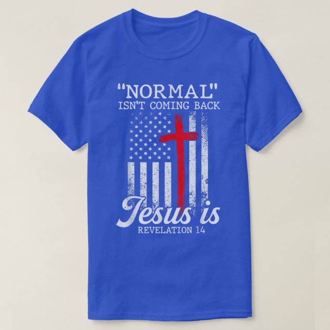 Normal Isnt Coming Back But Jesus Is Revelation Me T-Shirt (Design Front)