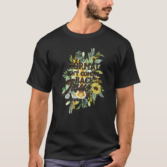 Normal Isn't Coming Back Jesus Is  5 T-Shirt (Front)