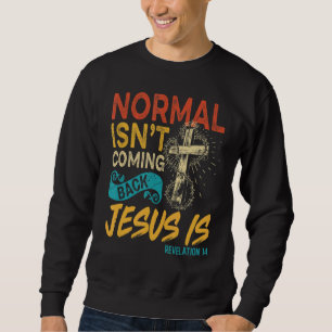Normal Isn't Coming Back Jesus Is Bible Revelation Sweatshirt