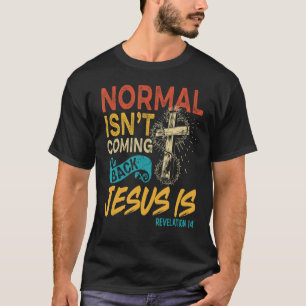 Normal Isn't Coming Back Jesus Is Bible Revelation T-Shirt