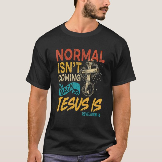 Normal Isn't Coming Back Jesus Is Bible Revelation T-Shirt (Front)
