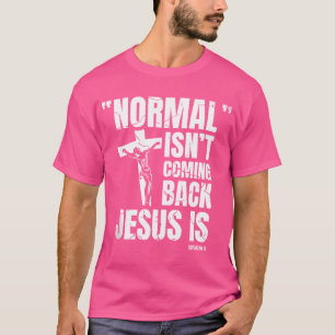 Normal Isn'T Coming Back Jesus Is Christian Believ T-Shirt