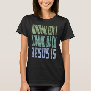 Normal Isn't Coming Back Jesus Is Christian Faith  T-Shirt