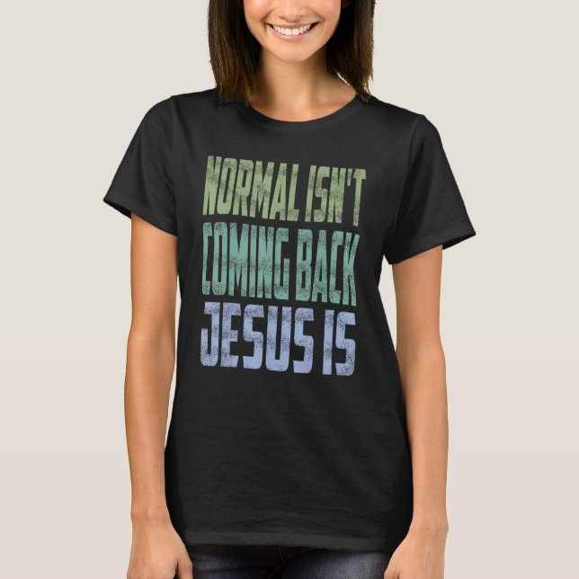 Normal Isn't Coming Back Jesus Is Christian Faith  T-Shirt (Front)