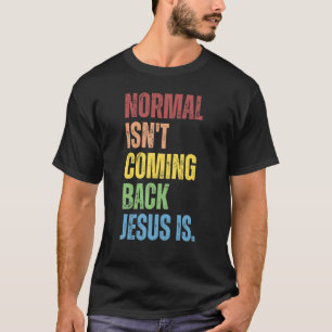 Normal Isn't Coming Back Jesus Is Christian Repub T-Shirt