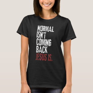 Normal Isn't Coming Back Jesus Is Christian Repub T-Shirt
