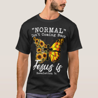 Normal Isn't Coming Back Jesus Is Christian Sunflo T-Shirt