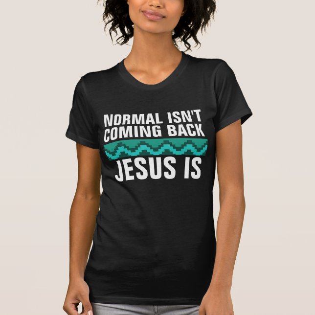 NORMAL ISN'T COMING BACK , JESUS IS. CHRISTIAN  T-Shirt (Front)