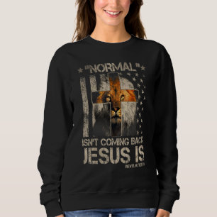 Normal Isn't Coming Back Jesus Is Cross Christian Sweatshirt