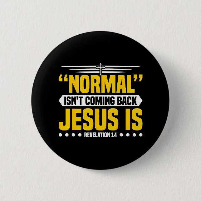 Normal Isn't Coming Back Jesus Is Revelation 14 6 Cm Round Badge (Front)