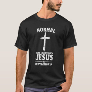 Normal isn't coming back Jesus is revelation 14  c T-Shirt