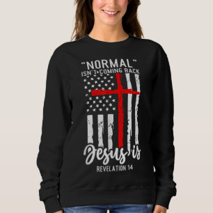 Normal Isn't Coming Back Jesus Is Revelation 14 Ch Sweatshirt