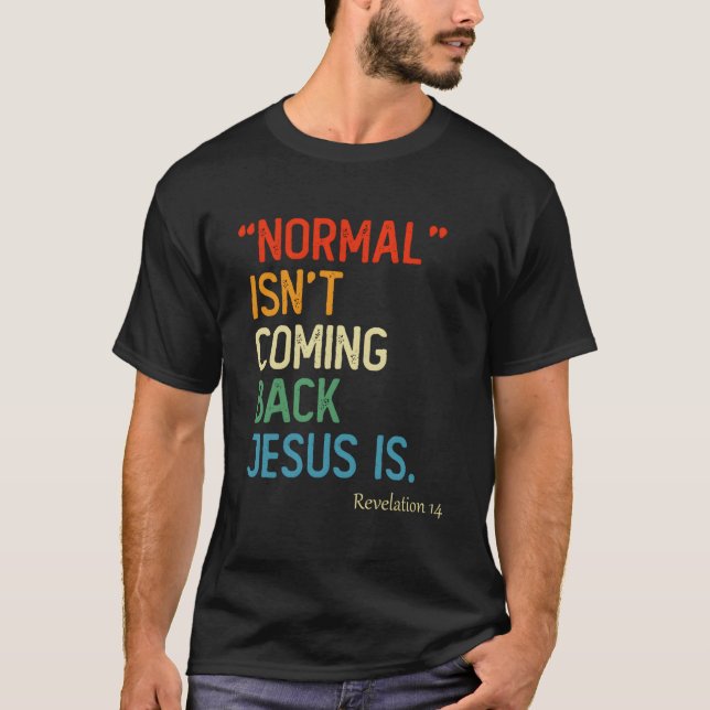 Normal Isn'T Coming Back Jesus Is Revelation 14 Ch T-Shirt (Front)