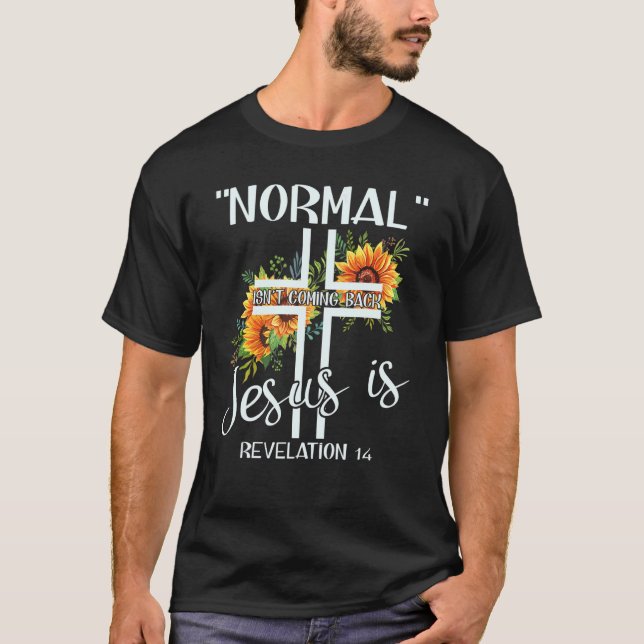 Normal Isn't Coming Back Jesus Is Revelation 14 Ch T-Shirt (Front)