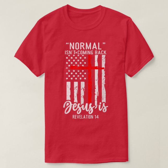 Normal Isn't Coming Back Jesus Is Revelation 14 Ch T-Shirt (Design Front)