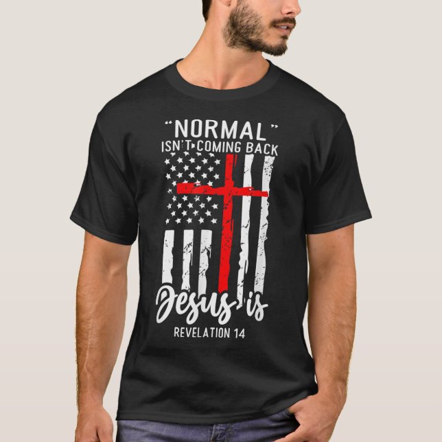 Normal Isn't Coming Back Jesus Is Revelation 14 Ch T-Shirt (Front)