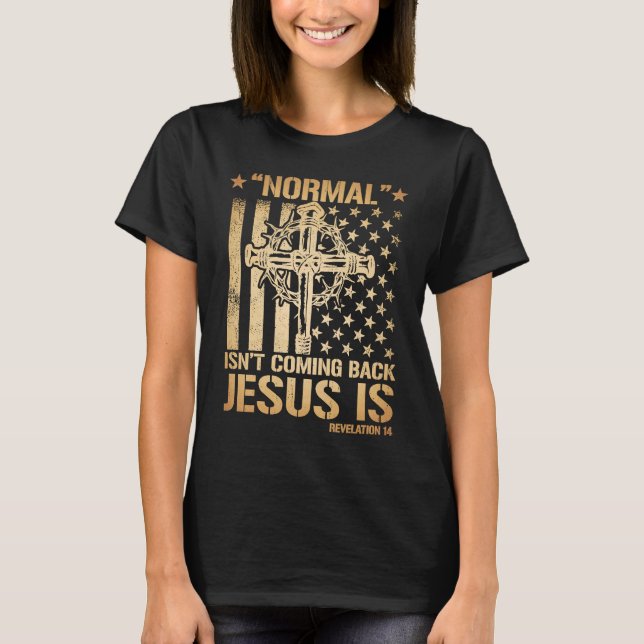 Normal Isn't Coming Back Jesus Is Revelation 14 T-Shirt (Front)