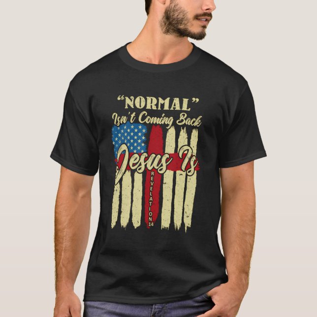Normal Isn'T Coming Back Jesus Is Revelation 14 Us T-Shirt (Front)
