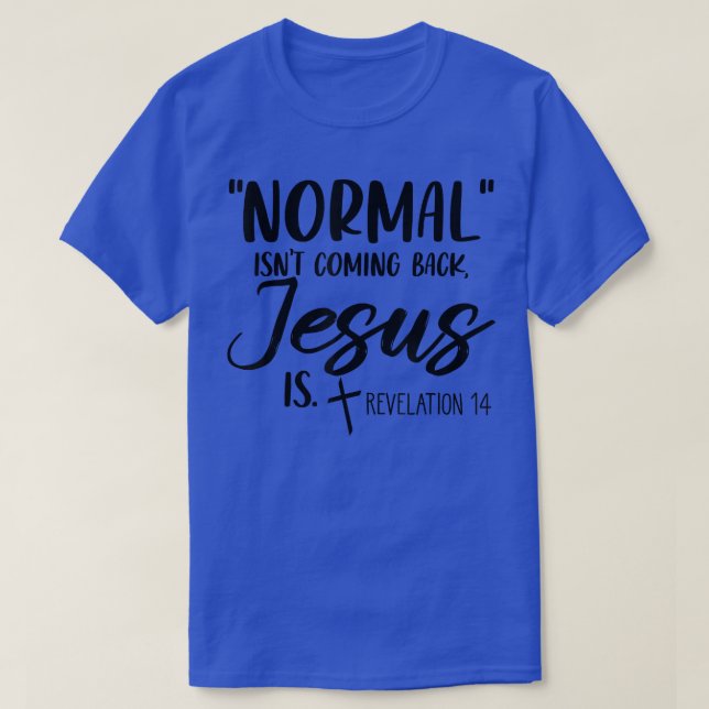 Normal Isn't Coming Back Jesus Is Revelation 14 Wo T-Shirt (Design Front)