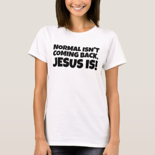 NORMAL ISN'T COMING BACK, JESUS IS! T-Shirt