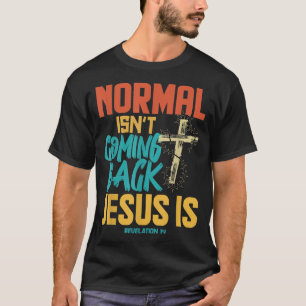 Normal Isnt Coming Back Jesus Is  T-Shirt