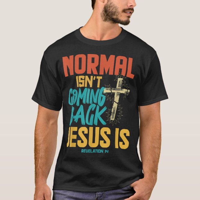 Normal Isnt Coming Back Jesus Is  T-Shirt (Front)