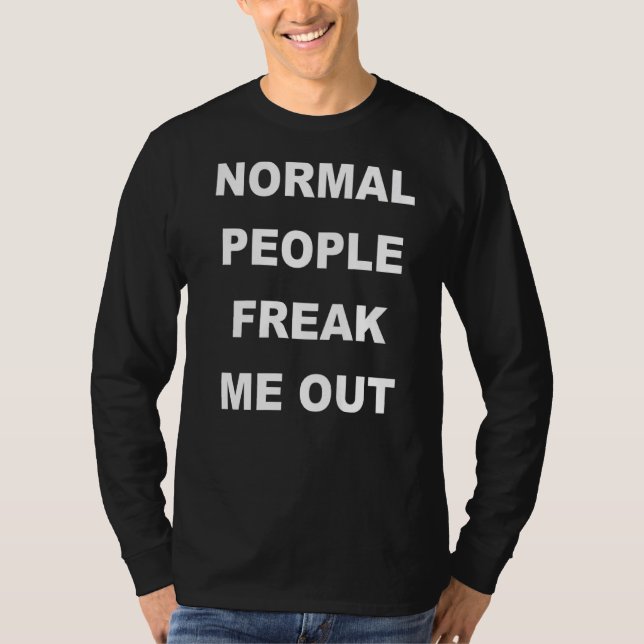 Normal People Freak Me Out T-Shirt (Front)