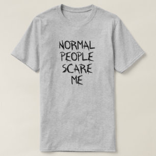 NORMAL PEOPLE SCARE ME! T-Shirt