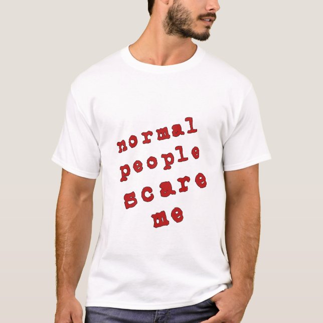 Normal People Scare Me! T-Shirt (Front)
