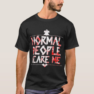 Normal People Scare Me T-Shirt
