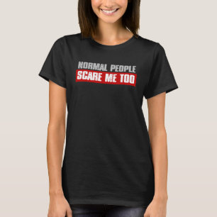 NORMAL PEOPLE SCARE ME TOO T-Shirt