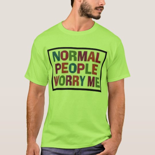 Normal-People-Worry-Me- T-Shirt