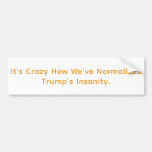 Normalised Trump's Insanity Hankamer Artjunkhaus  Bumper Sticker