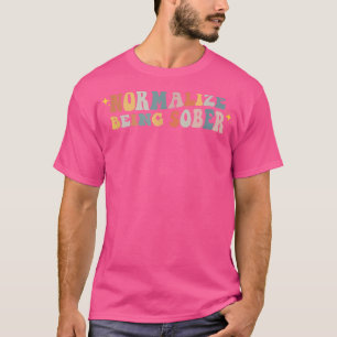 Normalize Being Sober Sobriety Addiction Recovery  T-Shirt
