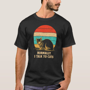 Normally I Talk to Cats  Cat Mum Humour Cat Dad Fr T-Shirt