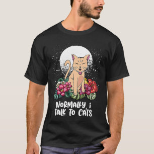 Normally I Talk to Cats Cat Mum Humour Cat Dad Fr T-Shirt