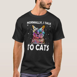 Normally I Talk to Cats Cat Mum Humour Cat Dad Fri T-Shirt
