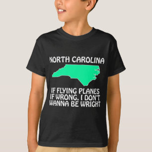 North Carolina - If Flying Planes is Wrong... T-Shirt