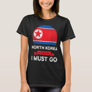 North Korea Is Calling I Must Go Heritage North Ko T-Shirt