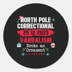 North Pole Correctional Vandalism Broke an Ornamen Classic Round Sticker