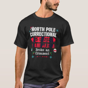 North Pole Correctional Vandalism Broke an Ornamen T-Shirt