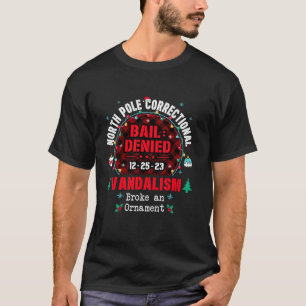 North Pole Correctional Vandalism Broke an Ornamen T-Shirt