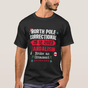 North Pole Correctional Vandalism Broke an Ornamen T-Shirt
