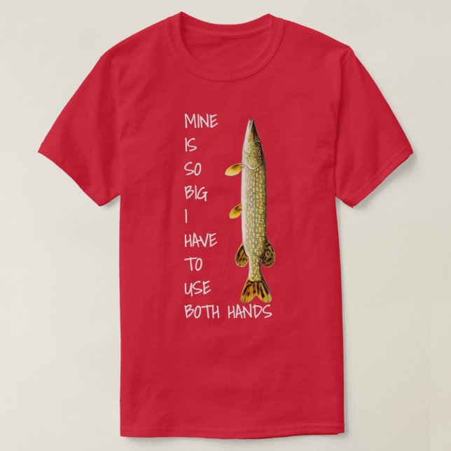 Northern Pike Fishing  mine is so big  T-Shirt (Design Front)