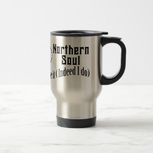 Northern Soul. Do I Love It ( Indeed I Do) Travel Mug