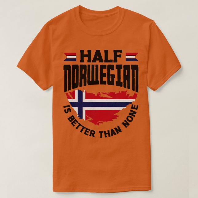 Norway Flag Half Norwegian is Better Than None Fun T-Shirt (Design Front)