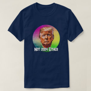 Not 2024 Either Trump T-Shirt