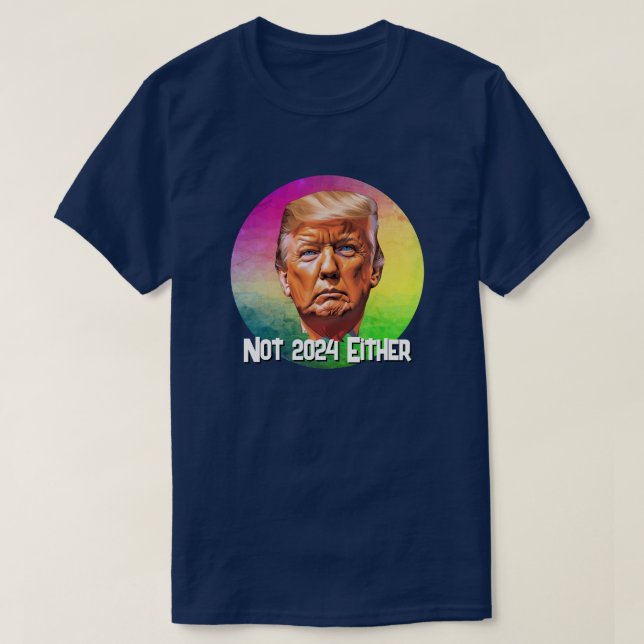 Not 2024 Either  Trump  T-Shirt (Design Front)