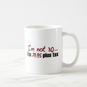 Not 30 $29.95 Plus Tax Coffee Mug